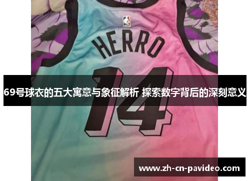 69号球衣的五大寓意与象征解析 探索数字背后的深刻意义
