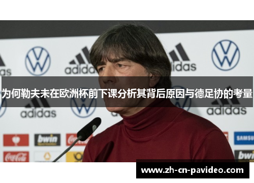 为何勒夫未在欧洲杯前下课分析其背后原因与德足协的考量