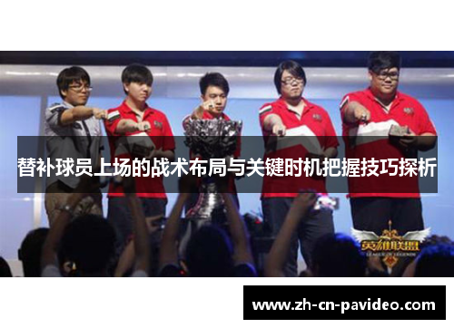替补球员上场的战术布局与关键时机把握技巧探析