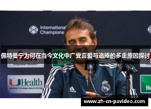 佩特曼宁为何在当今文化中广受喜爱与追捧的多重原因探讨