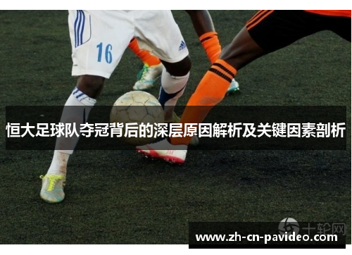 恒大足球队夺冠背后的深层原因解析及关键因素剖析