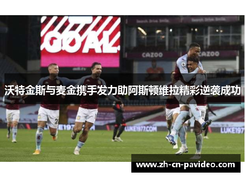 沃特金斯与麦金携手发力助阿斯顿维拉精彩逆袭成功
