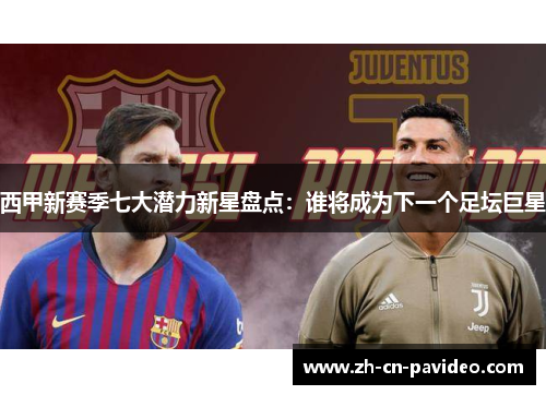 西甲新赛季七大潜力新星盘点：谁将成为下一个足坛巨星